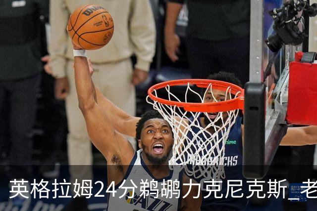 英格拉姆24分鹈鹕力克尼克斯 老鹰大胜爵士